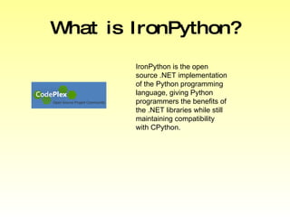 What is IronPython? IronPython is the open source .NET implementation of the Python programming language, giving Python pr...